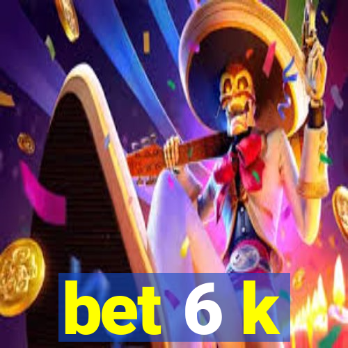 bet 6 k